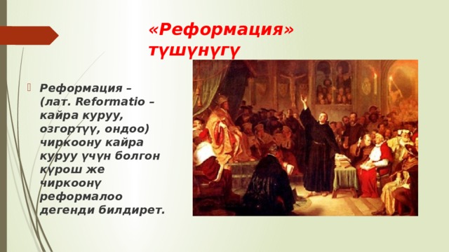«Реформация» түшүнүгү Реформация – (лат. Reformatio – кайра куруу, озгортүү, ондоо) чиркоону кайра куруу үчүн болгон күрош же чиркоонү реформалоо дегенди билдирет. 