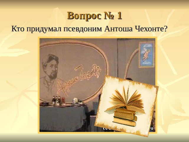 Вопрос № 1 Кто придумал псевдоним Антоша Чехонте?  