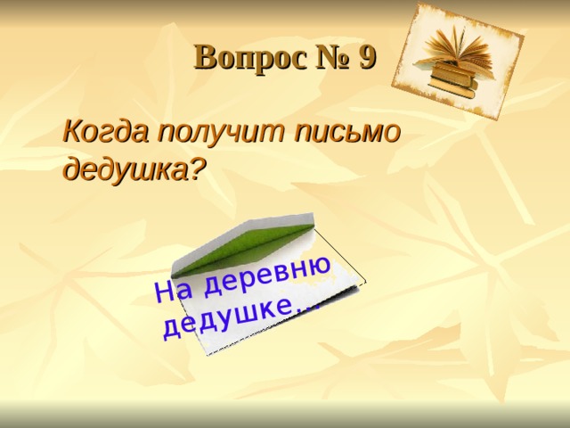 На деревню дедушке… Вопрос № 9 Когда получит письмо дедушка?   