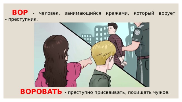 ВОР - человек, занимающийся кражами, который ворует - преступник. ВОРОВАТЬ  - преступно присваивать, похищать чужое. 