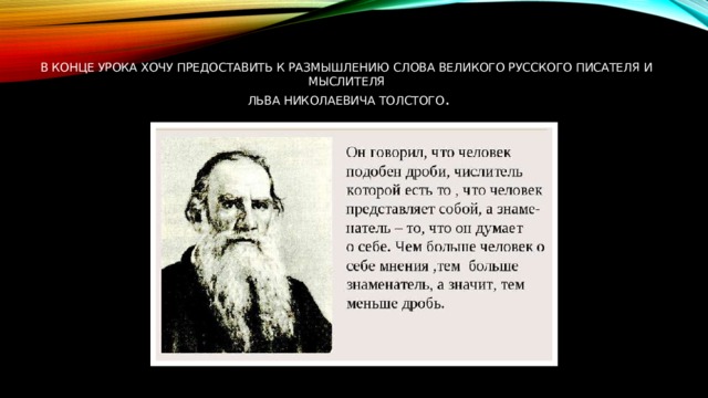 В конце урока хочу предоставить к размышлению слова великого русского писателя и мыслителя  Льва Николаевича Толстого .   