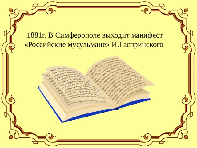  1881г. В Симферополе выходит манифест «Российские мусульмане» И.Гаспринского 