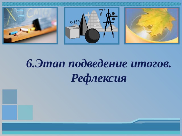 6.Этап подведение итогов. Рефлексия 