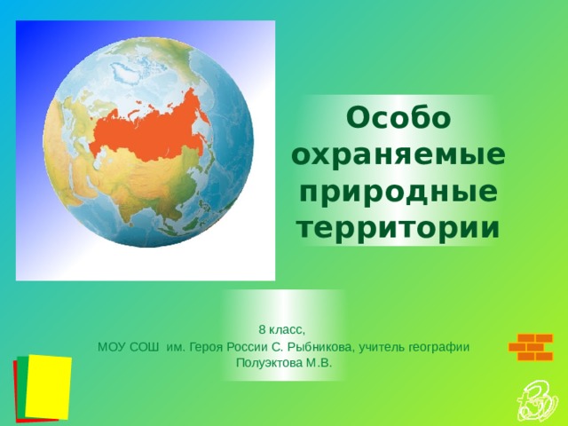 Особо охраняемые природные территории 8 класс, МОУ СОШ им. Героя России С. Рыбникова, учитель географии Полуэктова М.В. 