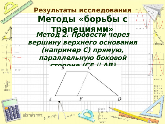 Результаты исследования  Методы «борьбы с трапециями» Метод 2. Провести через вершину верхнего основания (например С) прямую, параллельную боковой стороне (СF || АВ)   