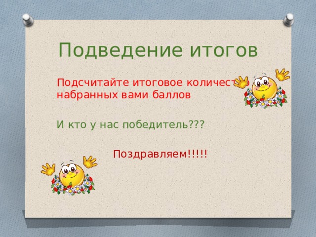 Подведение итогов Подсчитайте итоговое количество набранных вами баллов И кто у нас победитель??? Поздравляем!!!!! 