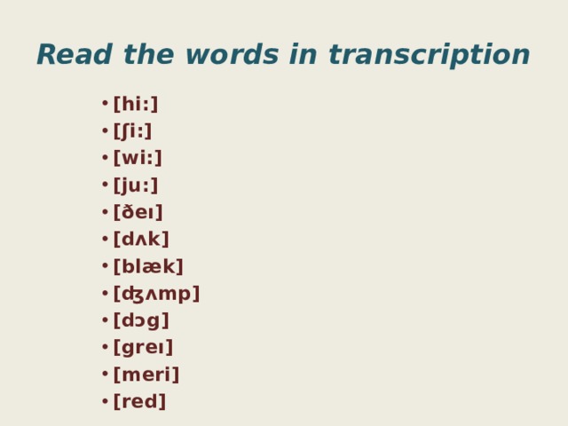 Read the words in transcription [hi:] [ʃi:] [wi:] [ju:] [ðeı] [dʌk] [blæk] [ʤʌmp] [dɔg] [greı] [meri] [red]  