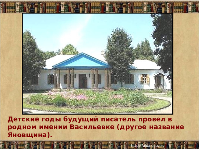 Детские годы будущий писатель провел в родном имении Васильевке (другое название Яновщина). 25.07.21  