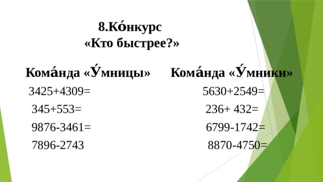 8.Ко́нкурс  «Кто быстрее?»  Кома́нда «У́мницы» Кома́нда «У́мники»  3425+4309= 5630+2549=  345+553= 236+ 432=  9876-3461= 6799-1742=  7896-2743 8870-4750= 