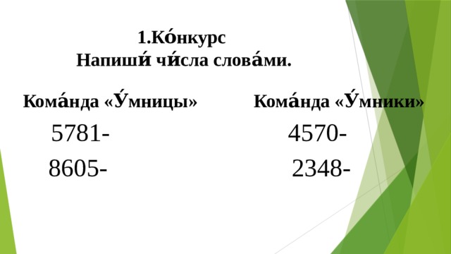1.Ко́нкурс  Напиши́ чи́сла слова́ми. Кома́нда «У́мницы» Кома́нда «У́мники»  5781- 4570-  8605- 2348- 