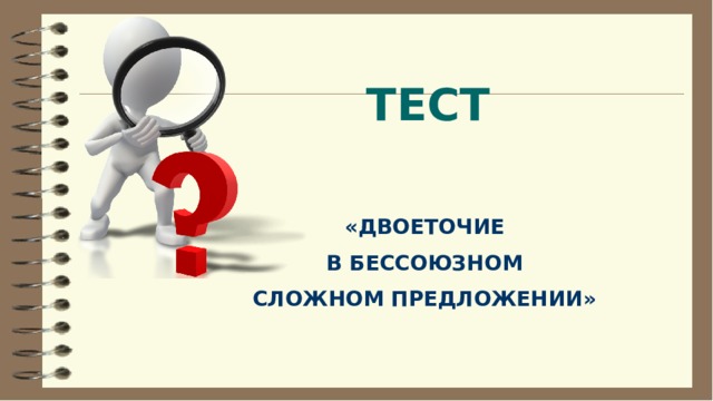 ТЕСТ «ДВОЕТОЧИЕ В БЕССОЮЗНОМ СЛОЖНОМ ПРЕДЛОЖЕНИИ» 