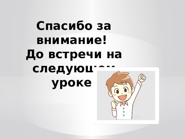 Спасибо за внимание!  До встречи на следующем уроке. 