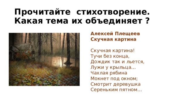 Прочитайте стихотворение.  Какая тема их объединяет ? Алексей Плещеев Скучная картина  Скучная картина!  Тучи без конца,  Дождик так и льется,  Лужи у крыльца…  Чахлая рябина  Мокнет под окном;  Смотрит деревушка  Сереньким пятном… fdEhVo2Uwx9PnjCo&ust=1618604710646000&source=images&cd=vfe&ved=0CAIQjRxqFwoTCJD8t8eKgfACFQAAAAAdAAAAABAS Чахлая осень Скучная картина — Плещеев. Полный текст стихотворения — Скучная картина (culture.ru) А.Плещеев  