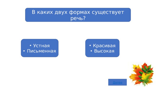 В каких двух формах существует речь? Красивая Высокая Устная Письменная 