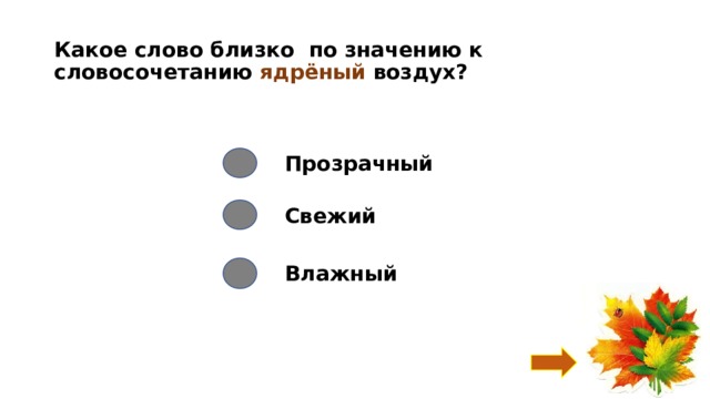 Какое слово близко по значению к словосочетанию ядрёный воздух? Прозрачный Свежий Влажный 