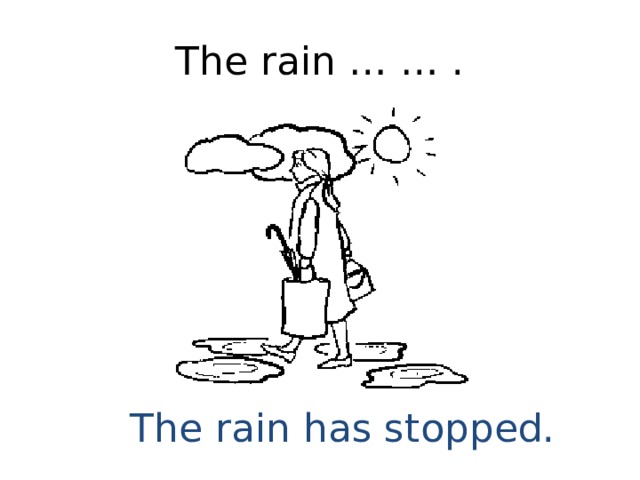 The rain … … . The rain has stopped. 