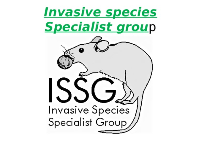 Invasive species Specialist grou p 