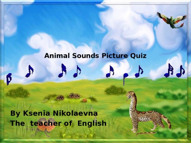 Animal Sounds Picture Quiz   By Ksenia Nikolaevna The teacher of English 