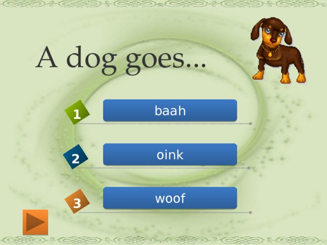 A dog goes... baah 1 oink 2 woof 3 