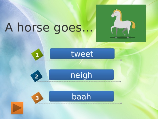 A horse goes... tweet 1 neigh 2 baah 3 