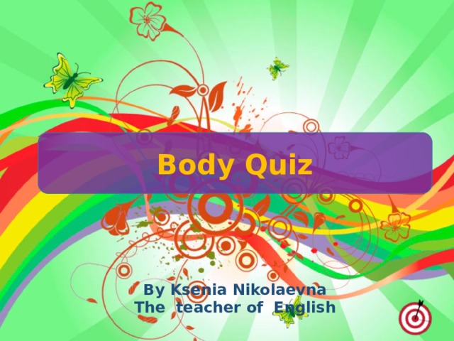 Body Quiz By Ksenia Nikolaevna The teacher of English 