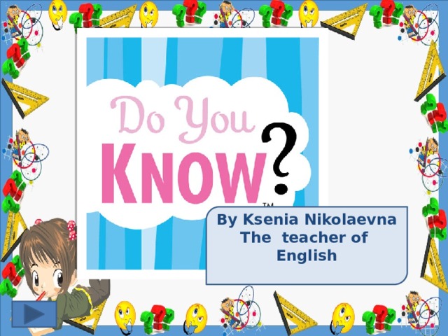 By Ksenia Nikolaevna The teacher of English 