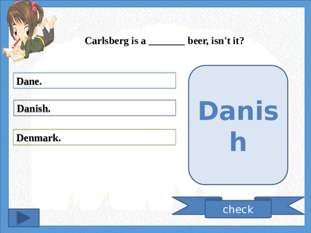 Carlsberg is a _______ beer, isn't it? Danish Dane. Danish. Denmark. check 