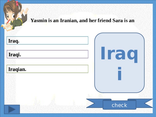 Yasmin is an Iranian, and her friend Sara is an Iraqi Iraq. Iraqi. Iraqian. check 