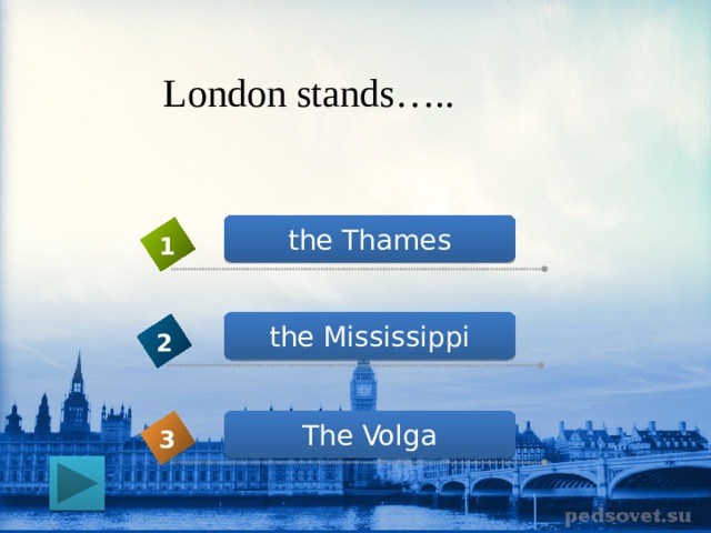 London stands….. the Thames 1 the Mississippi 2 The Volga 3 