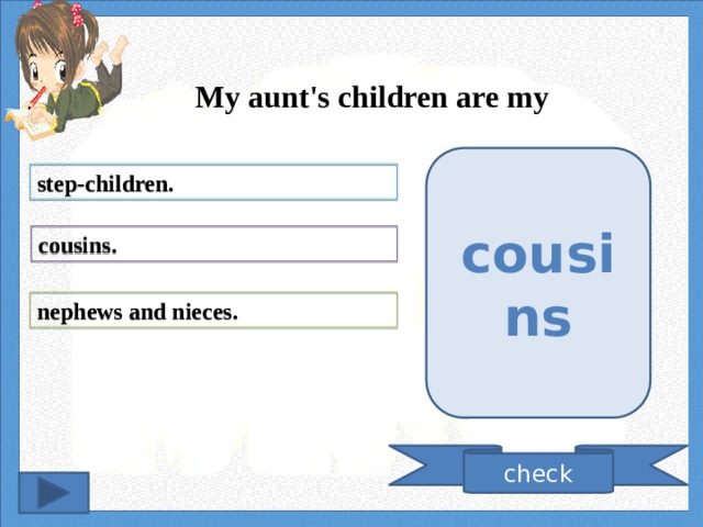 My aunt's children are my cousins step-children. cousins. nephews and nieces. check 