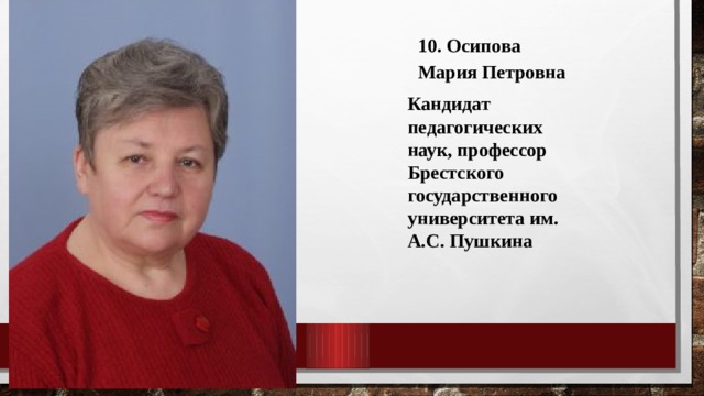 10. Осипова Мария Петровна Кандидат педагогических наук, профессор Брестского государственного университета им. А.С. Пушкина 