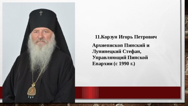 11.Корзун Игорь Петрович Архиепископ Пинский и Лунинецкий Стефан, Управляющий Пинской Епархии (с 1990 г.) 