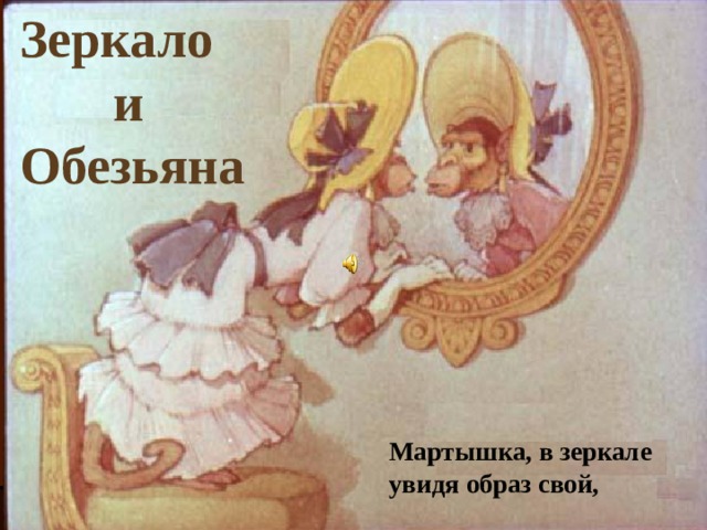 Зеркало  и Обезьяна Мартышка, в зеркале увидя образ свой, 