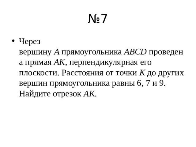 № 7 Через вершину  A  прямоугольника  ABCD  проведена прямая  AK , перпендикулярная его плоскости. Расстояния от точки  K  до других вершин прямоугольника равны 6, 7 и 9. Найдите отрезок  AK . 