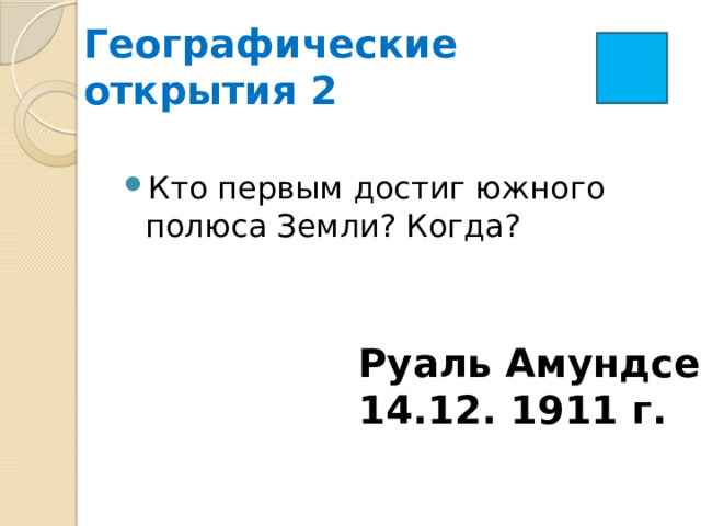  Географические  открытия 2   Кто первым достиг южного полюса Земли? Когда? Руаль Амундсен 14.12. 1911 г. 