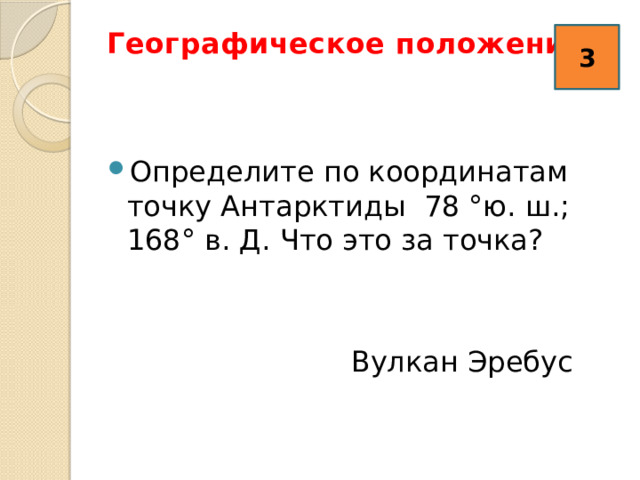 Географическое положение 3   3 Определите по координатам точку Антарктиды 78 °ю. ш.; 168° в. Д. Что это за точка? Вулкан Эребус 