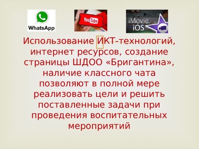 Использование ИКТ-технологий, интернет ресурсов, создание страницы ШДОО «Бригантина», наличие классного чата позволяют в полной мере реализовать цели и решить поставленные задачи при проведения воспитательных мероприятий 