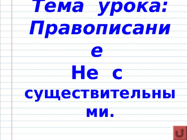 Тема урока:  Правописание  Не с существительными. 
