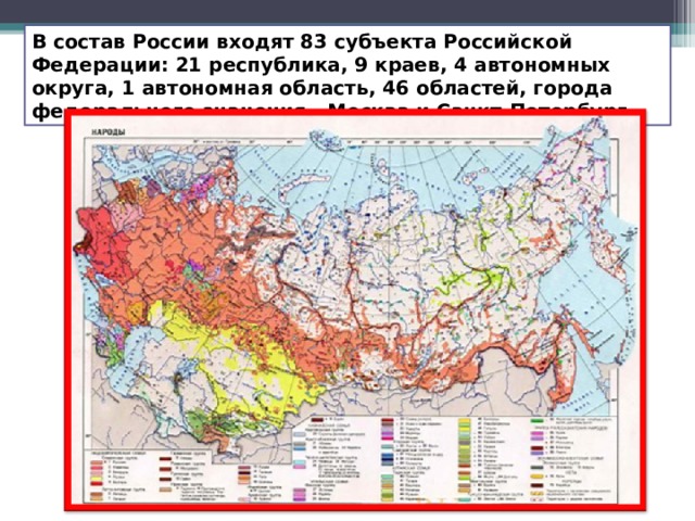 В состав России входят 83 субъекта Российской Федерации: 21 республика, 9 краев, 4 автономных округа, 1 автономная область, 46 областей, города федерального значения - Москва и Санкт-Петербург. 