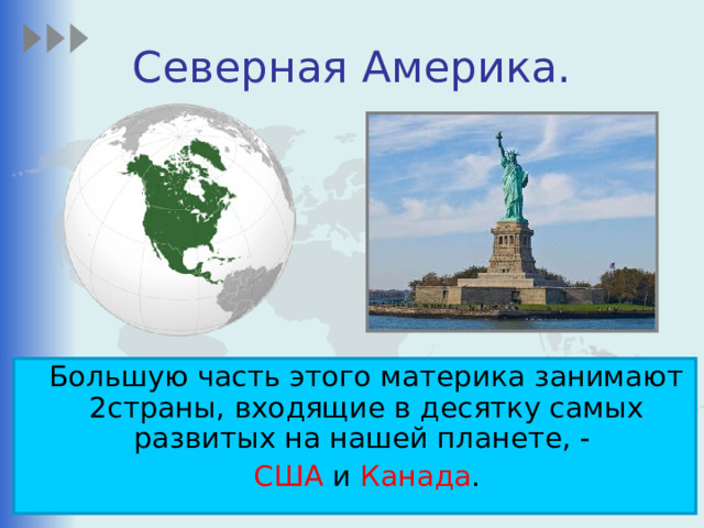 Северная Америка.  Большую часть этого материка занимают 2страны, входящие в десятку самых развитых на нашей планете, -  США и Канада . 