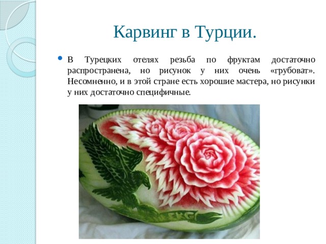 Карвинг в Турции. В Турецких отелях резьба по фруктам достаточно распространена, но рисунок у них очень «грубоват». Несомненно, и в этой стране есть хорошие мастера, но рисунки у них достаточно специфичные. 