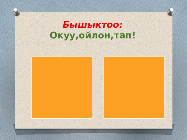  Бышыктоо:  Окуу,ойлон,тап! 