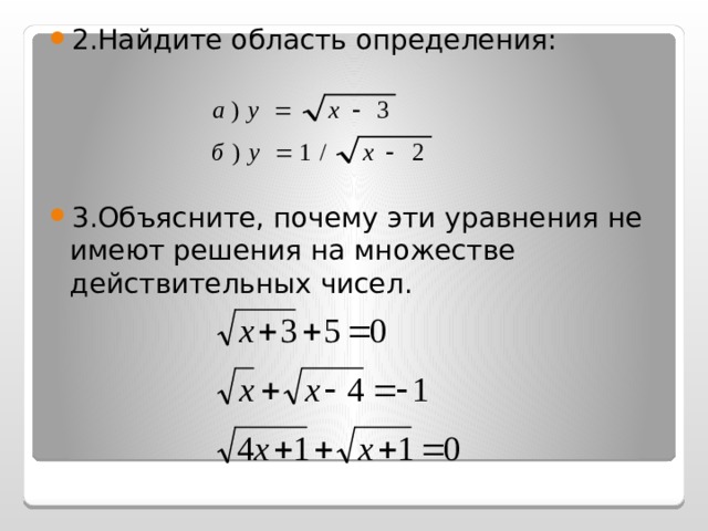 2.Найдите область определения: 3.Объясните, почему эти уравнения не имеют решения на множестве действительных чисел. 