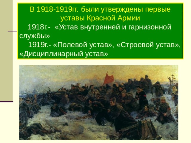 В 1918-1919гг. были утверждены первые уставы Красной Армии  1918г.- «Устав внутренней и гарнизонной службы»  1919г.- «Полевой устав», «Строевой устав», «Дисциплинарный устав» 