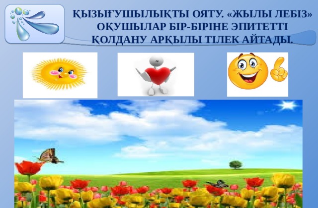 Қызығушылықты ояту. «Жылы лебіз» оқушылар бір-біріне эпитетті қолдану арқылы тілек айтады. 