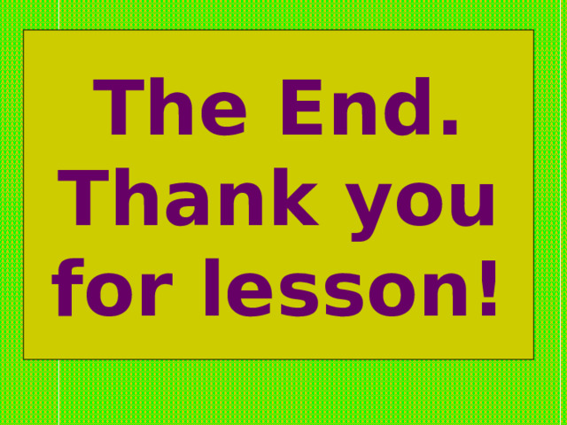 The End.  Thank you for lesson! 