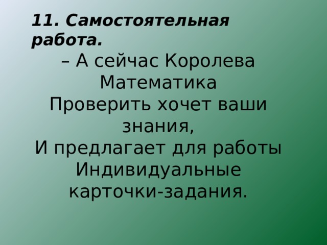 11. Самостоятельная работа. – А сейчас Королева Математика Проверить хочет ваши знания, И предлагает для работы Индивидуальные карточки-задания. 