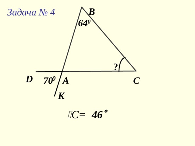 В Задача № 4 64 0 ? D А С  70 0 K  C = 46  