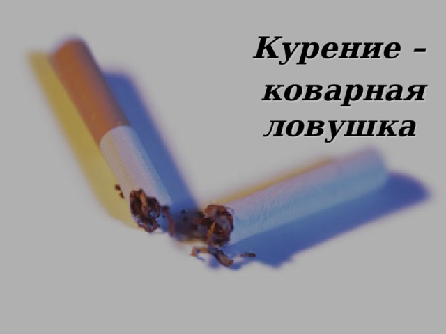 Курение – коварная ловушка  