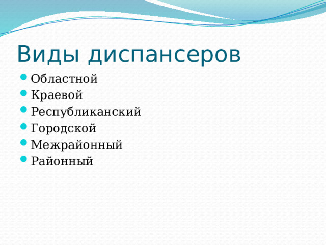 Виды диспансеров Областной Краевой Республиканский Городской Межрайонный Районный 